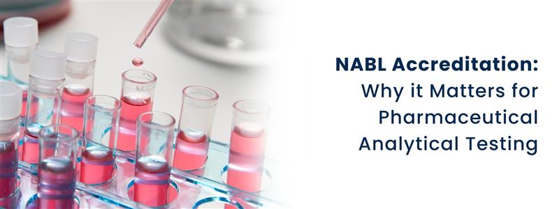 NABL Accreditation: Why It Matters for Pharmaceutical Analytical Testing